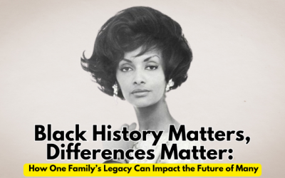 Black History Matters, Differences Matter: How One Family’s Legacy Can Impact the Future of Many.